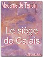 Couverture du livre « Le siège de Calais » de Claudine-Alexandrine Guerin Tencin aux éditions Ebookslib