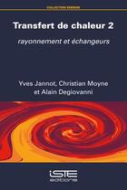 Couverture du livre « Transfert de chaleur 2 : rayonnement et échangeurs » de Yves Jannot et Alain Degiovanni et Christian Moyne aux éditions Iste