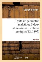 Couverture du livre « Traite de geometrie analytique a deux dimensions, sections coniques » de Salmon George aux éditions Hachette Bnf