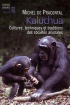 Couverture du livre « Kaluchua ; cultures, techniques et traditions des sociétés animales » de Michel De Pracontal aux éditions Seuil