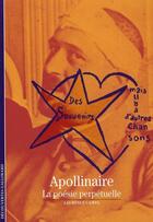 Couverture du livre « Apollinaire ; la poésie perpétuelle » de Laurence Campa aux éditions Gallimard