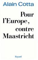 Couverture du livre « Pour l'Europe, contre Maastricht » de Alain Cotta aux éditions Fayard