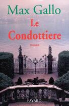 Couverture du livre « Le Condottiere » de Max Gallo aux éditions Fayard