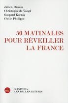 Couverture du livre « 50 matinales pour réveiller la France » de Cecile Philippe aux éditions Manitoba