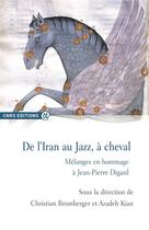 Couverture du livre « De l'Iran au jazz, à cheval ; mélanges en hommage à Jean-Pierre Digard » de Azadeh Kian et Christian Bromberger aux éditions Cnrs