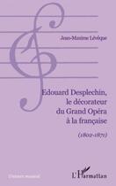 Couverture du livre « Edouard Desplechin, le décorateur du Grand Opéra à la française (1802-1871) » de Jean-Maxime Leveque aux éditions Editions L'harmattan