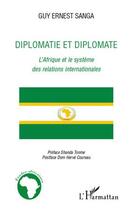 Couverture du livre « Diplomatie et diplomate ; l'Afrique et le système des relations internationales » de Guy Ernest Sanga aux éditions Editions L'harmattan