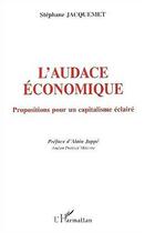 Couverture du livre « L'AUDACE ÉCONOMIQUE : Propositions pour un capitalisme éclairé » de Stéphane Jacquemet aux éditions Editions L'harmattan