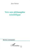 Couverture du livre « Vers une philosophie scientifique » de Jean Terrier aux éditions Editions L'harmattan