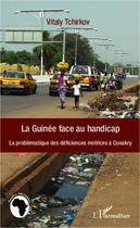 Couverture du livre « La Guinée face au handicap ; la problématique des déficiences motrices à Conakry » de Vitaly Tchirkov aux éditions Editions L'harmattan