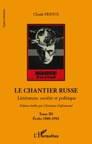 Couverture du livre « Le chantier russe Tome 3 ; écrits 1980-1992 » de Claude Frioux aux éditions Editions L'harmattan