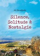 Couverture du livre « Silence, solitude & nostalgie » de Ali Boudjedir aux éditions Amalthee
