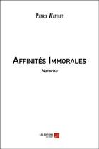 Couverture du livre « Affinités immorales ; Natacha » de Patrix Watelet aux éditions Editions Du Net
