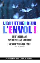 Couverture du livre « Libre et heureux, l'envol ! en s'inspirant des papillons heureux qu'on n'attrape pas ! Conte initiatique et thérapeutique » de Luc Pouget aux éditions Books On Demand