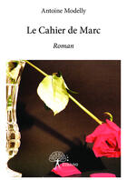 Couverture du livre « Le Cahier de Marc » de Antoine Modelly aux éditions Edilivre-aparis