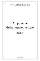 Couverture du livre « Au passage de la neuvième lune ; abitibi » de Yves Patrick Beaulieu aux éditions Edilivre