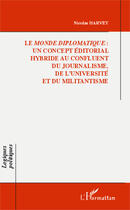 Couverture du livre « Le Monde diplomatique : un concept éditorial hybride au confluent du journalisme, de l'université et du militantisme » de Nicolas Harvey aux éditions L'harmattan