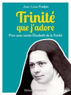 Couverture du livre « Trinité que j'adore : prier avec sainte Élisabeth de la Trinité » de Jean-Louis Fradon aux éditions Emmanuel