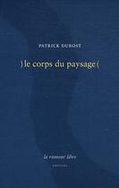 Couverture du livre « )le corps du paysage( » de Dubost Patrick aux éditions La Rumeur Libre