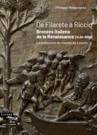 Couverture du livre « De Filarete à Riccio ; bronzes italiens de la Renaissance (1430-1550) » de Philippe Malgouyres aux éditions Mare & Martin