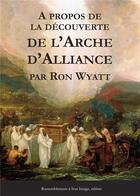 Couverture du livre « À propos de la découverte de l'Arche d'Aliance » de Ron Wyatt aux éditions R.a. Image