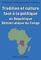 Couverture du livre « Tradition et culture face à la politique en République Démocratique du Congo » de Constant Tshimbalanga Kalala aux éditions De L'onde