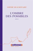 Couverture du livre « L'ombre des possibles » de Sophie Beaurepaire aux éditions Indigraphe