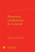 Couverture du livre « Nouveaux vocabulaires de la laïcité » de Valerie Amiraux et David Koussens et Charles Mercier et Collectif aux éditions Classiques Garnier