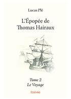 Couverture du livre « L'epopee de thomas hairaux - t02 - l'epopee de thomas hairaux - le voyage » de Ple Lucas aux éditions Edilivre