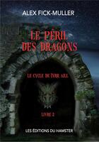 Couverture du livre « Le péril des dragons » de Alex Fick-Muller aux éditions Les Editions Du Hamster