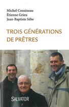 Couverture du livre « Trois générations de prêtres » de Etienne Grieu et Michel Cousineau et Jean-Baptiste Sebe aux éditions Salvator