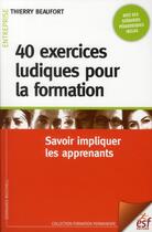 Couverture du livre « 40 exercices ludiques pour la formation ; savoir impliquer les apprenants » de Thierry Beaufort aux éditions Esf