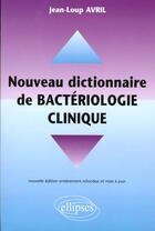 Couverture du livre « Nouveau dictionnaire pratique de bacteriologie clinique » de Jean-Loup Avril aux éditions Ellipses