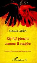 Couverture du livre « KIF-KIF PIMENT COMME IL RESPIRE : Souvenirs d'une enfance algérienne pas triste » de Moussa Lebkiri aux éditions L'harmattan