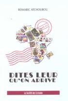 Couverture du livre « Dites Leur Qu'On Arrive » de Romaric Atchourou aux éditions Societe Des Ecrivains