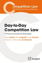 Couverture du livre « Day-to-day competition law ; a practical guide for business » de Patrick Hubert aux éditions Bruylant