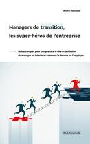 Couverture du livre « Managers de transition, les super-héros de l'entreprise : Guide complet pour comprendre le rôle et la mission du manager ad interim et comment le devenir ou l'employer » de Andre Henusse aux éditions Mardaga Pierre