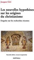 Couverture du livre « Les nouvelles hypothèses sur les origines du Christianisme ; enquête sur les recherches récentes » de Jacques Giri aux éditions Karthala