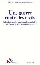 Couverture du livre « Une guerre contre les civils ; réflexions sur les pratiques humanitaires au Congo Brazzaville (1998-2000) » de Pierre Salignon et Marc Le Pape aux éditions Karthala