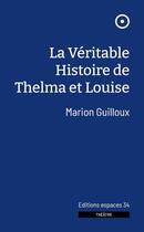 Couverture du livre « La vritable histoire de Thelma et Louise » de Marion Guilloux aux éditions Espaces 34