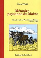 Couverture du livre « Mémoire paysanne du Maine ; histoire d'une famille sarthoise, 1451-1968 » de Pierre Yvard aux éditions Petit Pave