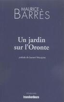Couverture du livre « Un jardin sur l'oronte » de Maurice Barres aux éditions Transbordeurs
