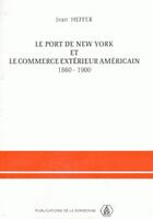 Couverture du livre « Le port de New York et le commerce extérieur américain ; 1860-1900 » de Jean Heffer aux éditions Sorbonne Universite Presses