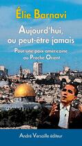 Couverture du livre « Aujourd'hui, ou peut-être jamais ; pour une paix américaine au Proche-Orient » de Elie Barnavi aux éditions André Versaille Éditeur