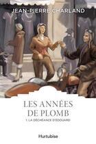 Couverture du livre « Les années de plomb t.1 : la déchéance d'Edouard » de Jean-Pierre Charland aux éditions Hurtubise