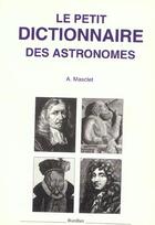 Couverture du livre « Le petit dictionnaire des astronomes » de Andre Masclet aux éditions Burillier