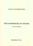 Couverture du livre « Metamorphose Du Monde ; Poemes Version Integrale » de Jean-Claude Renard aux éditions Mt Editions