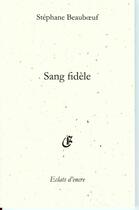 Couverture du livre « Sang fidèle » de Stephane Beauboeuf aux éditions Eclats D'encre