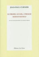 Couverture du livre « Le froid, le gel, l'image ; merisotakoulu » de Jean-Paul Curnier aux éditions Leo Scheer
