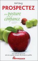 Couverture du livre « Prospectez avec posture et confiance » de Bob Burg aux éditions Performance Editions